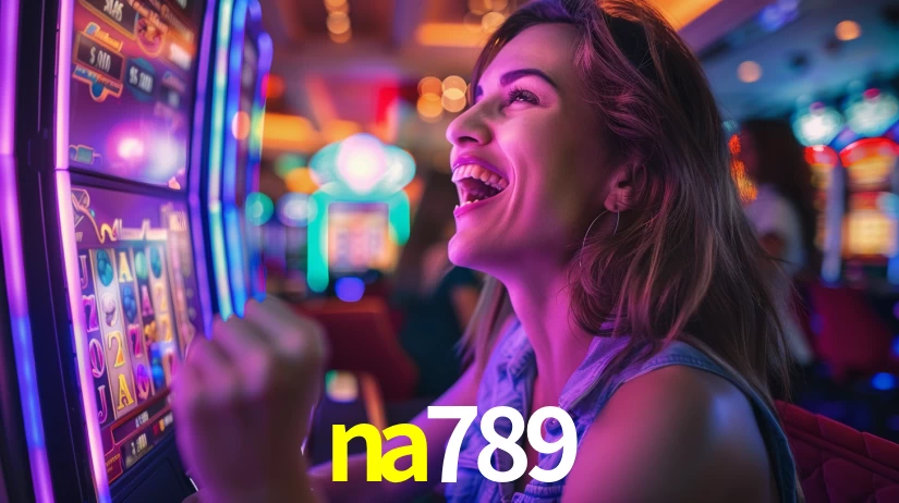 na789: Jogos de Caça-Níqueis-Altas Recompensas, Roleta-Velocidade, Blackjack-Desafios Máximos